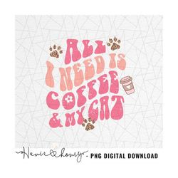 cat mama png - cat lovers png - cat mom - fur mom - cat lover png - retro cat sublimation - all i need is coffee and my