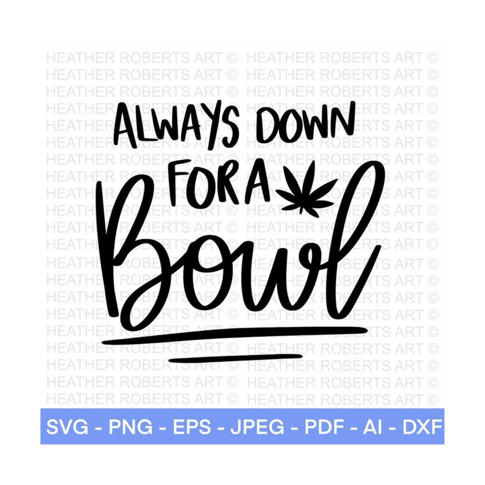 2010202316150-always-down-for-a-bowl-svg-weed-svg-marijuana-svg-cannabis-image-1.jpg