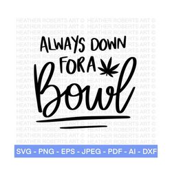 always down for a bowl svg, weed svg, marijuana svg, cannabis svg, smoke weed svg, high svg, rolling tray svg, cut file cricut, silhouette