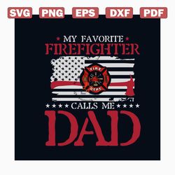 my favorite firefighter calls me dad svg, jobs svg, trending svg, dad svg, favorite dad svg, fathers day svg, firefighte