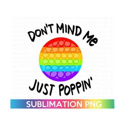 don't mind me, just poppin sublimation, poppin png, funny shirt png, kids shirt png, funny sublimation transfer, funny sublimation file