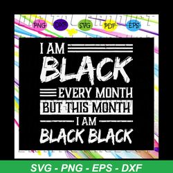 i am black every month but this month i am black black ,trending svg for silhouette, files for cricut, svg, dxf, eps, pn