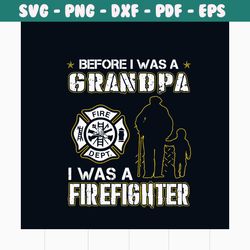 before i was a grandpa i was a firefighter svg, jobs svg, trending svg, grandpa svg, firefighter svg, firefighting svg,