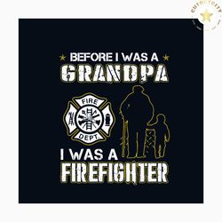 before i was a grandpa i was a firefighter svg, jobs svg, trending svg, grandpa svg, firefighter svg, firefighting svg,