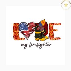 love my firefighter svg, jobs svg, trending svg, firefighter svg, firefighting svg, fireman svg, american flag svg, supp