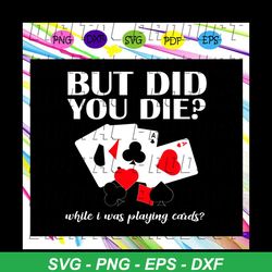But did you die while i was playing card, trending svg Files For Silhouette, Files For Cricut, SVG, DXF, EPS, PNG, Insta