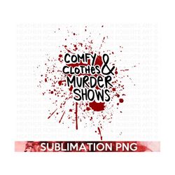 comfy clothes and crime shows sublimation file, comfy clothes png, crime shows png, funny shirt png, crime shows fan, sublimation file