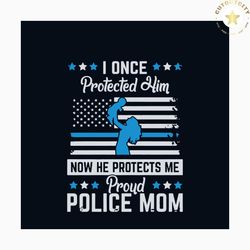 i once protected him proud police mom svg, jobs svg, trending svg, police svg, mom svg, police mom svg, proud mom svg, b