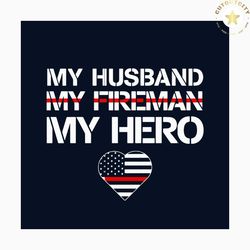 my husband my fireman, veteran day svg, husband svg, fireman svg, hero svg, american flag svg, american heart svg, remem