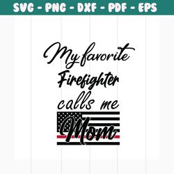 my favorite firefighter call me mom, jobs svg, american flag svg, american mom svg, firefighter svg, mothers gift svg, a
