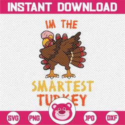 i'm the smartest turkey svg, thanksgiving svg, turkey svg, thanksgiving turkey svg, turkey cut file, turkey png, svg, cr
