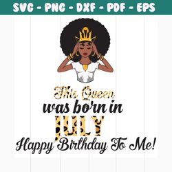 this queen was born in july, birthday svg, july birthday svg, july queen svg, birthday black girl, black girl svg, born