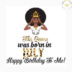 this queen was born in july, birthday svg, july birthday svg, july queen svg, birthday black girl, black girl svg, born