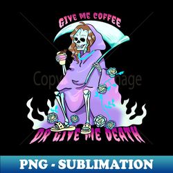 give me coffee or give me death - high-resolution png sublimation file - add a festive touch to every day