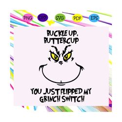 buckle up buttercup you just flipped my grinch switch, grinch svg, grinch gift, grinch shirt, grinch lover svg, grinch l