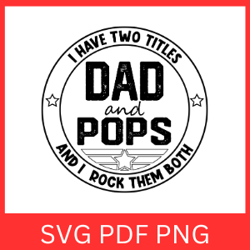 i have two titles dad and pops and i rock them both svg, father's day svg, dad and pops svg, and i rock them both svg