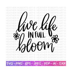live life in full bloom svg,spring svg, easter svg, leaf svg, hello spring, spring quotes, cut file cricut, hand-lettered quotes, silhouette