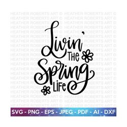 livin the spring life svg, spring svg, easter svg,flower svg, hello spring, spring quotes, cut file cricut, hand-lettered quotes, silhouette