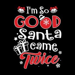 i'm so good santa came twice funny christmas svg christmas svg, christmas svg file, logo christmas svg, instant download