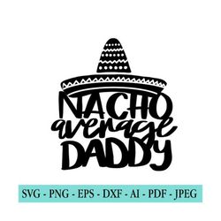 fathers day svg, nacho average dad, bundle, dad svg, daddy, best dad, happy fathers day, sublimation, cut file cricut, silhouette, cameo