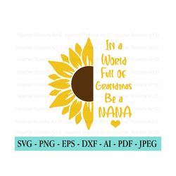 in a world full of grandmas be a nana svg, sunflower svg, nana svg, grandma svg, cut files for cricut, silhouette, cameo, png, dxf, jpeg