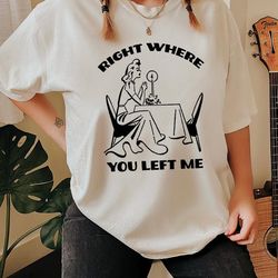 right where you left me tshirt . comfort colors im still at the restaurant shirt . Taylor Swift gift . Taylor Swiftie fa