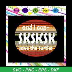 and i oop sksksk save the turtles, sksksk svg, sksksk and i oop, sksksk oops meme gag, and i oop, and i oop sksksk, tikt