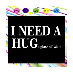 i need a huge glass of wine, wine svg, wine gift, drink wine, trending svg files for silhouette, files for cricut, svg,