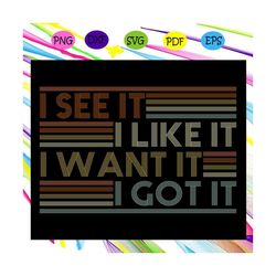 i see it i like it i want it i got it, trending svg files for silhouette, files for cricut, svg, dxf, eps, png, instant