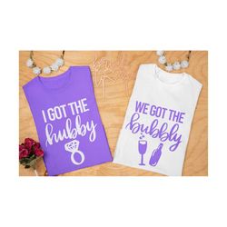 i got the hubby svg, we got the bubbly svg, bachelorette party, bachelorette shirts svg, bridal shower,bridal shower shirts,cricut cut files