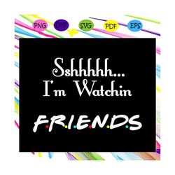 i am watchin friends, friend svg, true friend,best friend gift, gift for friend, best friend birthday, best friends, bes