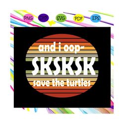 and i oop sksksk save the turtles, sksksk svg, sksksk and i oop, sksksk oops meme gag, and i oop, and i oop sksksk, tikt