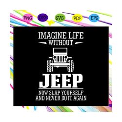imagine life without jeep , jeep svg, gift for jeeps, jeeps lovers,trending svg files for silhouette, files for cricut,
