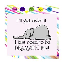 i'll get over it i just need to be dramatic first svg, elephant svg, elephant gifts, elephant shirt, elephant clipart, t