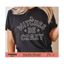 witches be crazy svg, png dxf eps, witch svg, witchy svg, funny halloween shirt svg, witch hat, halloween quote svg, spooky, cricut cut file