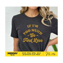 if i'm too much svg png, sassy sarcastic svg, boss lady svg, girl boss svg, funny mom shirt, women's shirt, sublimation, boss babe svg
