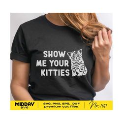 show me your kitties, svg png dxf eps, funny quote shirt design, crazy cat lady, funny cat lover, kitten kitty svg, cricut, silhouette,