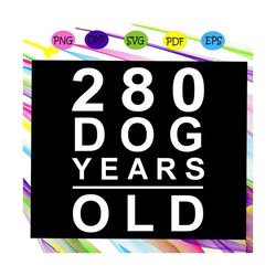 280 dog years old, dog, dog svg, dogs svg, dog lover svg, dog lover party, dog lover gift, dog owner birthday, dog clipa