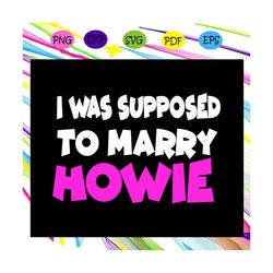 i was supposed to marry howie, jonas brothers svg, jonas, happiness begins, jonas tshirt, jonas brothers fan, sucker for