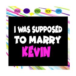 i was supposed to marry kevin, jonas brothers svg, jonas, happiness begins, jonas tshirt, jonas brothers fan, sucker for
