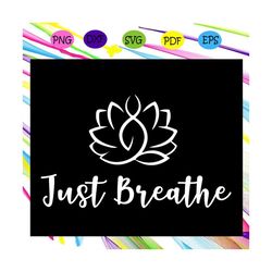 just breathe, yoga svg, yoga gifts, yoga woman svg, funny yoga, yoga quote, yoga clothes, yoga lover svg, yoga lover gif