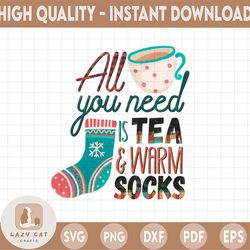 all you need is tea & warm socks png|warm socks|christmas tea|tea and socks|funny gift idea| png, sublimation
