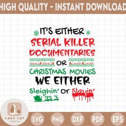 it's either serial killer documentaries or christmas movies we either sleighin' or slaying sublimation png christmas hum