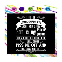 im a little smart ass short and stout, smart ass, stout svg, short and stout, little smart ass, finger svg, mouth svg, p