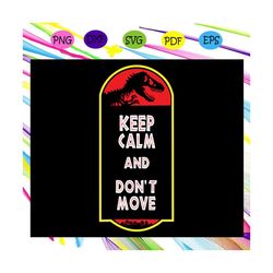 keep calm and dont move, jurassic park, jurassic world, jurassic park svg, jurassic park party,trending svg for silhouet