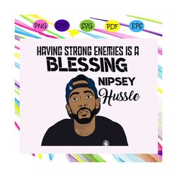 having strong enemies is a blessing nipsey hussle,nipsey hussle svg, hip hop svg, trending svg for silhouette, files for