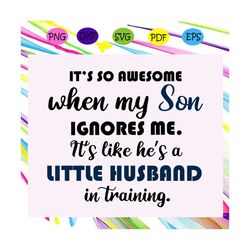 it's so awesome when my son ignores me, son svg, son gift, my son svg, ignores svg, my son ignores, gift from mom,trendi