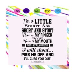im a little smart ass short and stout svg, here is my finger svg, here is my mouth, piss me off svg, smart ass svg, memo