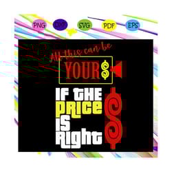 all this can be your if the price is right, trending svg for silhouette, files for cricut, svg, dxf, eps, png instant do