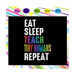 eat sleep teach tiny humans, tiny human svg, tiny human shirt, tiny human gift,eat sleep teach svg, eat sleep teach shir